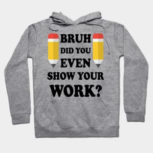 Bruh Did You Even Show Your Work Hoodie